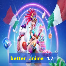 better anime 1.7 apk download